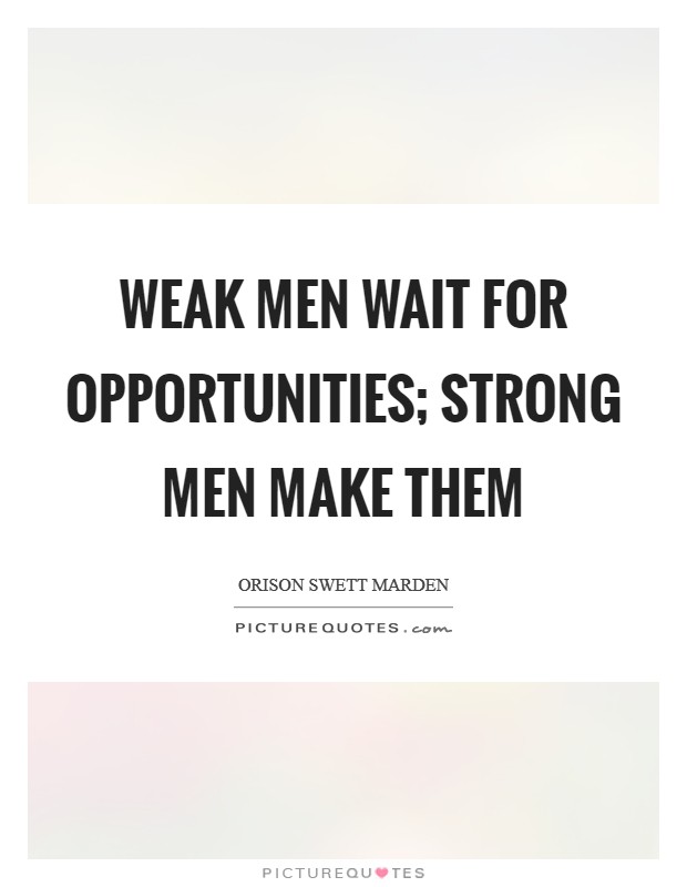 Weak men wait for opportunities; strong men make them Picture Quote #1