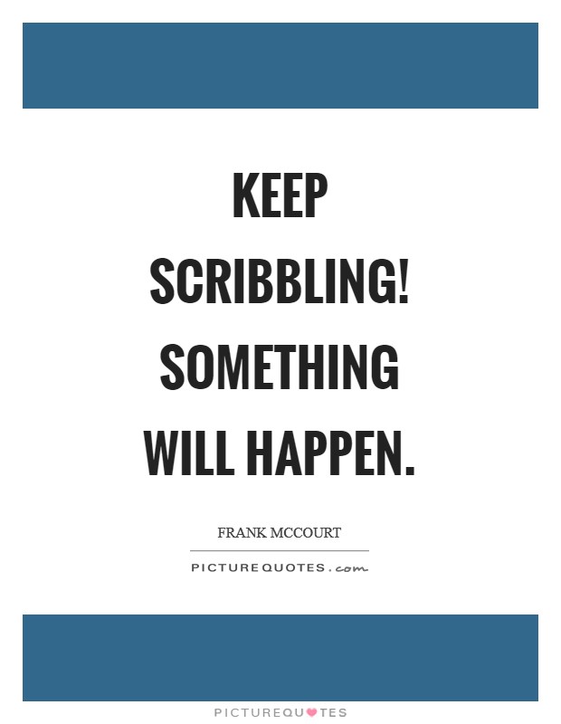 Keep scribbling! Something will happen Picture Quote #1