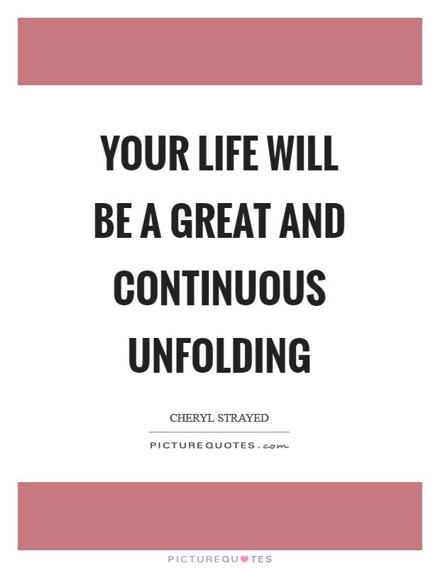 Your life will be a great and continuous unfolding Picture Quote #1