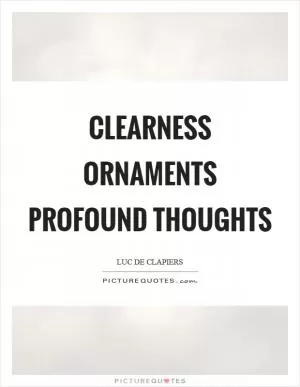 Clearness ornaments profound thoughts Picture Quote #1