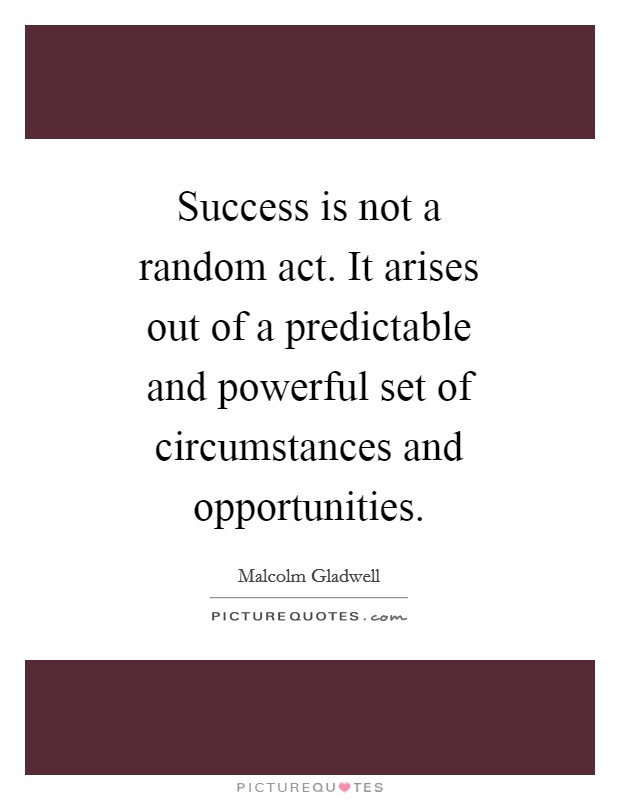 Success is not a random act. It arises out of a predictable and powerful set of circumstances and opportunities Picture Quote #1