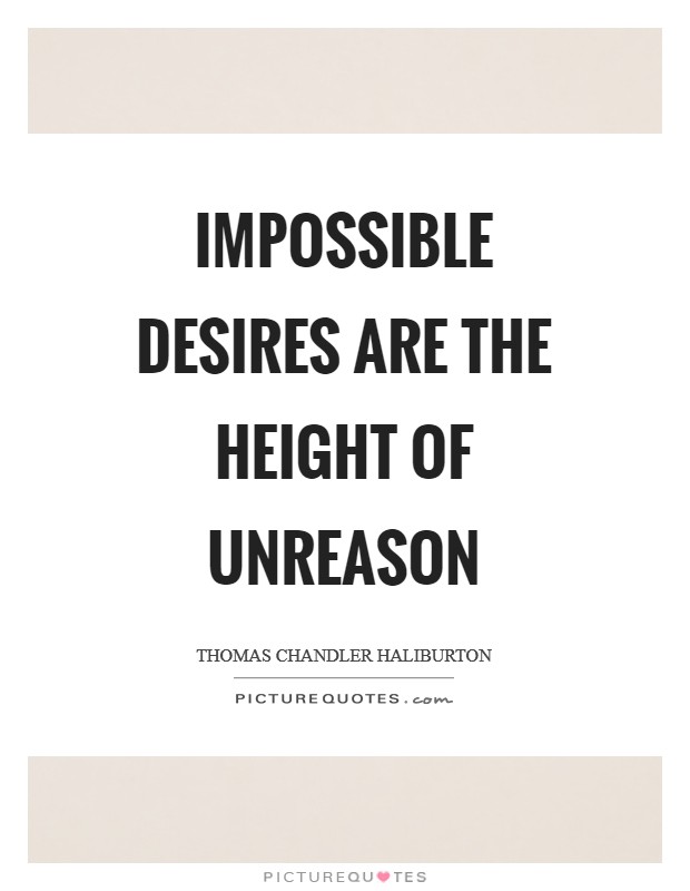 Impossible desires are the height of unreason Picture Quote #1