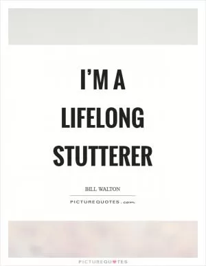 I’m a lifelong stutterer Picture Quote #1