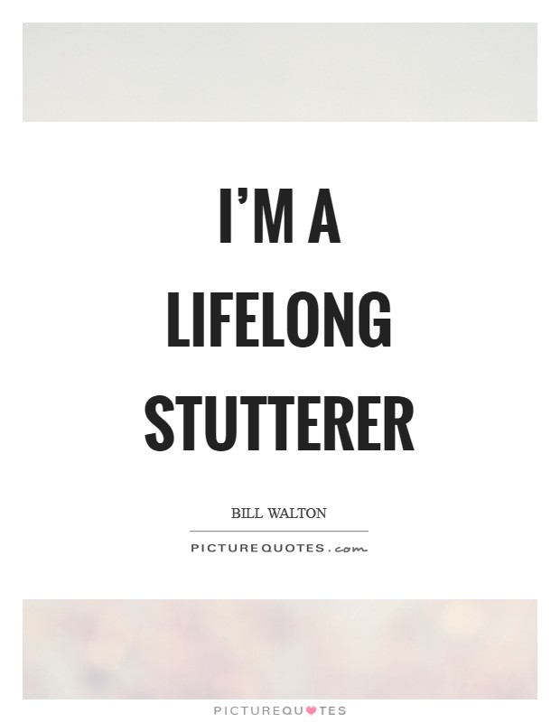 I'm a lifelong stutterer Picture Quote #1