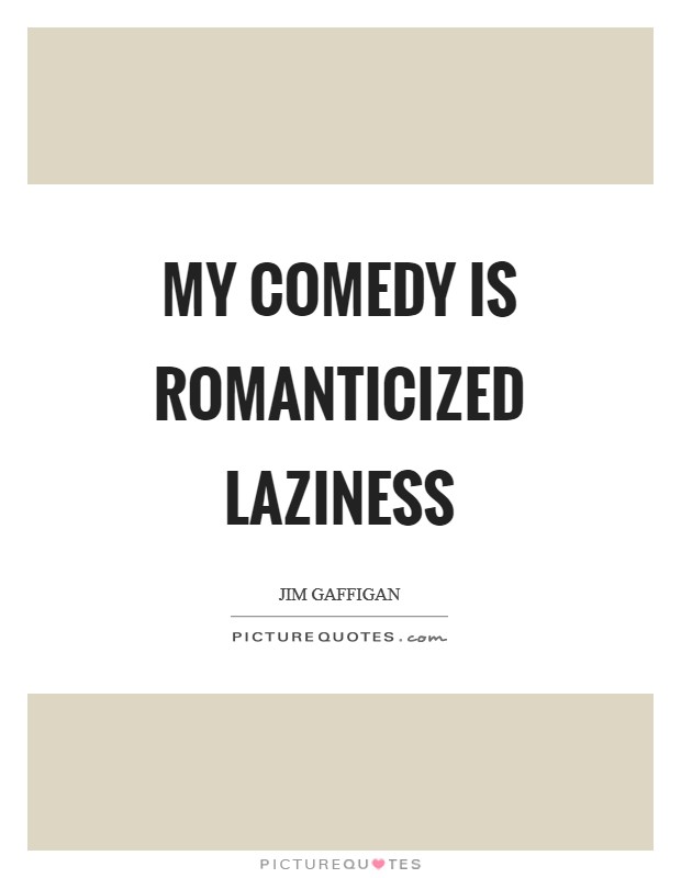 My comedy is romanticized laziness Picture Quote #1