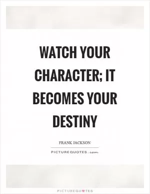 Watch your character; it becomes your destiny Picture Quote #1