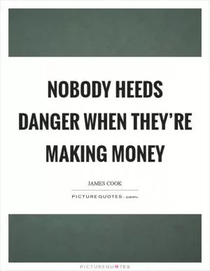 Nobody heeds danger when they’re making money Picture Quote #1