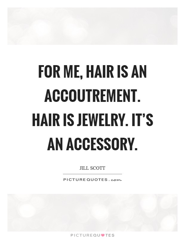 For me, hair is an accoutrement. Hair is jewelry. It's an accessory Picture Quote #1