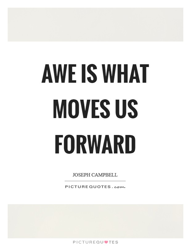 Awe is what moves us forward Picture Quote #1