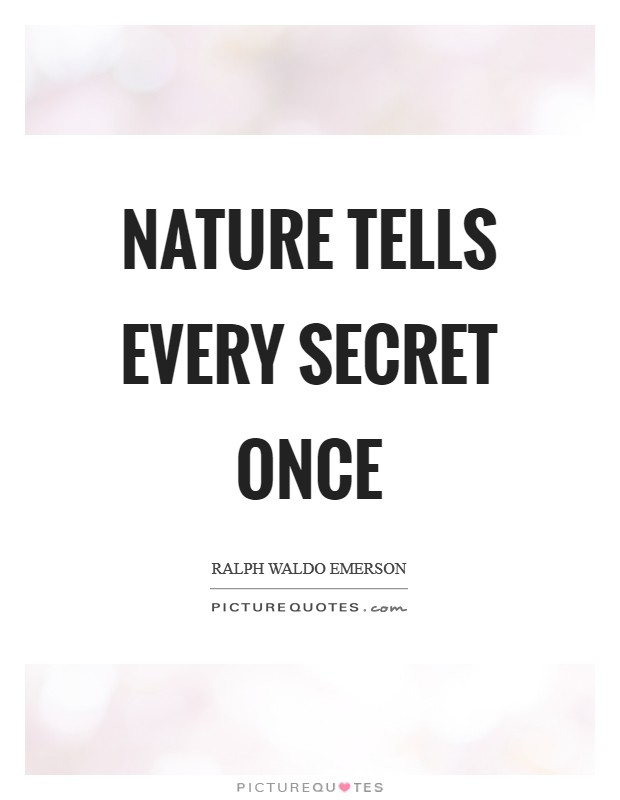 Nature tells every secret once Picture Quote #1