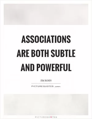 Associations are both subtle and powerful Picture Quote #1