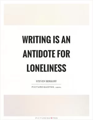 Writing is an antidote for loneliness Picture Quote #1