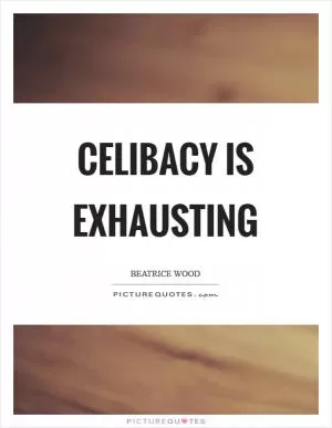 Celibacy is exhausting Picture Quote #1