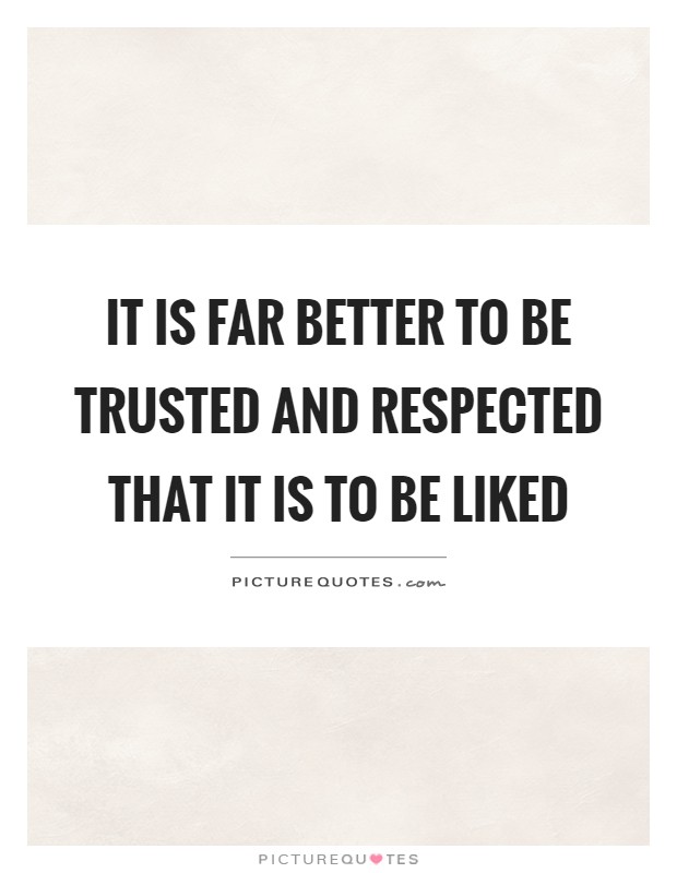 It is far better to be trusted and respected that it is to be liked Picture Quote #1