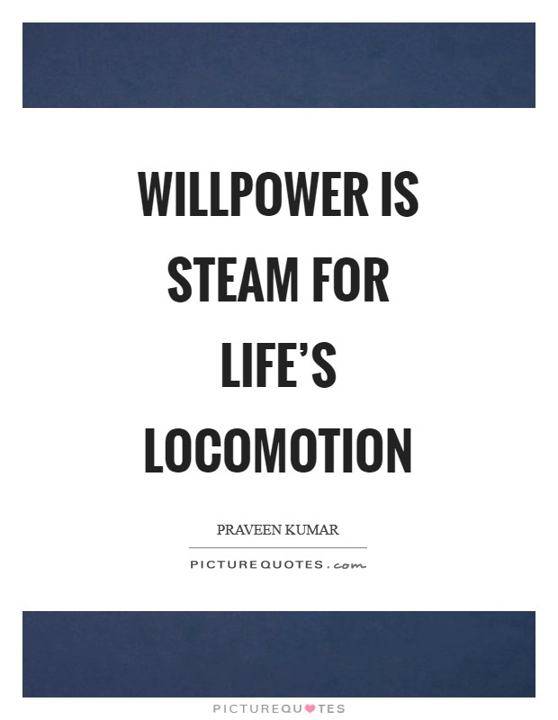 Willpower is steam for life's locomotion Picture Quote #1
