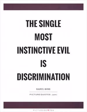 The single most instinctive evil is discrimination Picture Quote #1