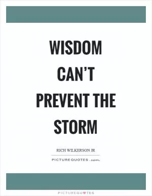 Wisdom can’t prevent the storm Picture Quote #1