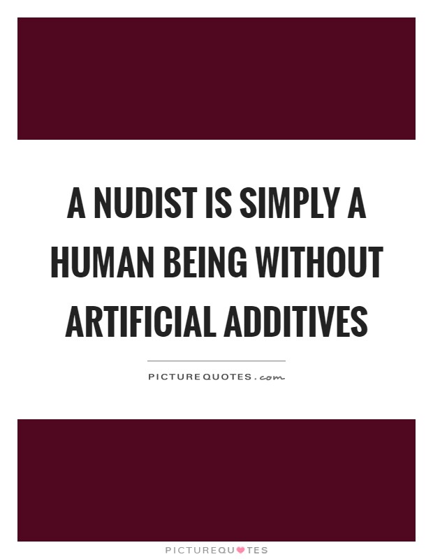 A nudist is simply a human being without artificial additives Picture Quote #1