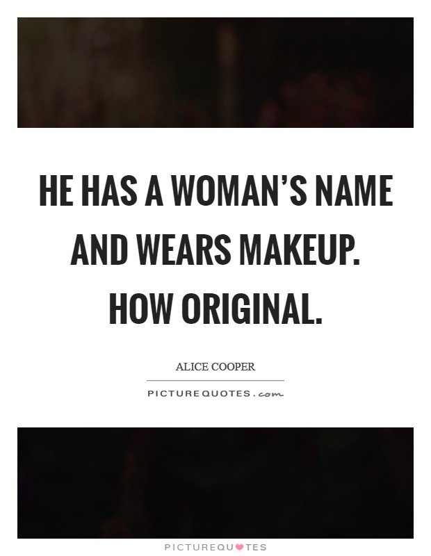 He has a woman's name and wears makeup. How original Picture Quote #1