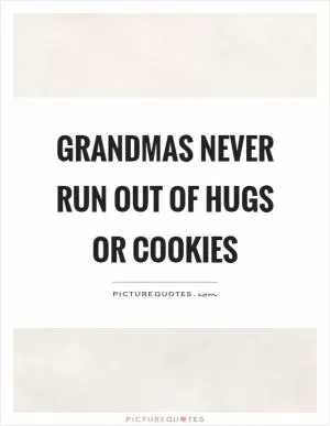 Grandmas never run out of hugs or cookies Picture Quote #1