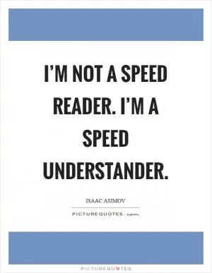 I’m not a speed reader. I’m a speed understander Picture Quote #1
