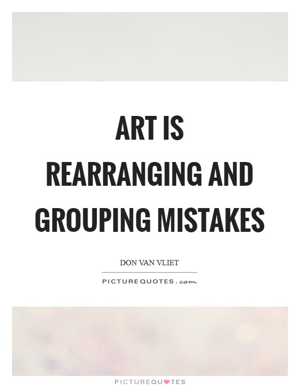 Art is rearranging and grouping mistakes Picture Quote #1