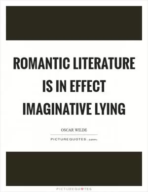 Romantic literature is in effect imaginative lying Picture Quote #1