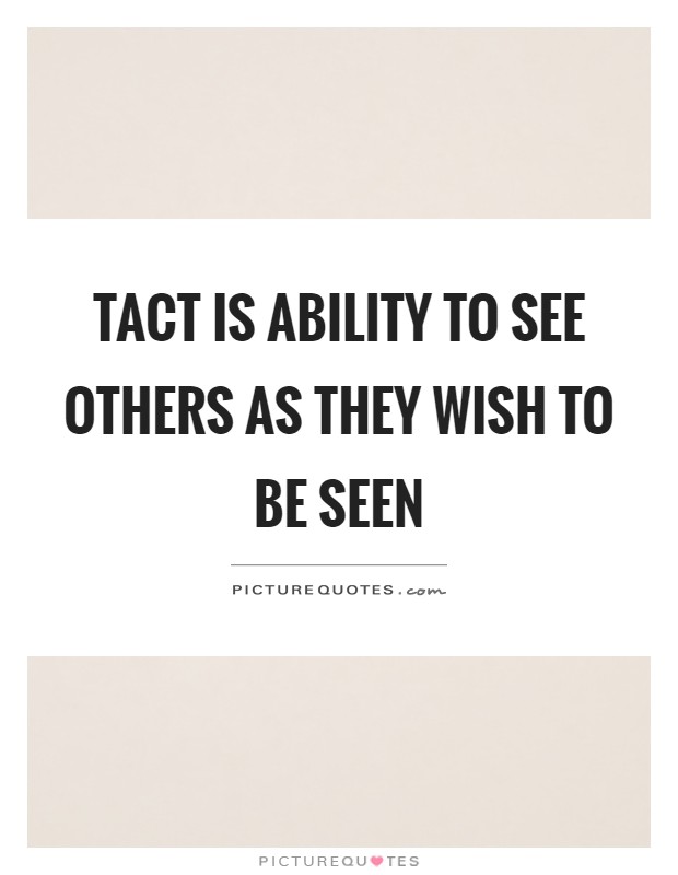 Tact is ability to see others as they wish to be seen Picture Quote #1