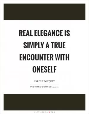 Real elegance is simply a true encounter with oneself Picture Quote #1