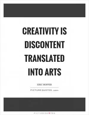 Creativity is discontent translated into arts Picture Quote #1