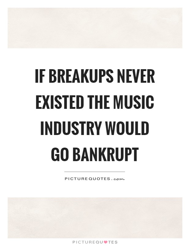If breakups never existed the music industry would go bankrupt Picture Quote #1