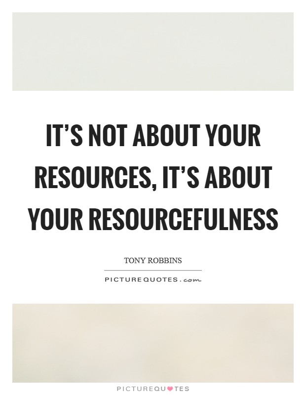 It's not about your resources, it's about your resourcefulness Picture Quote #1