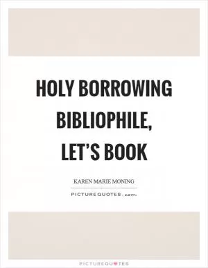 Holy borrowing bibliophile, let’s book Picture Quote #1