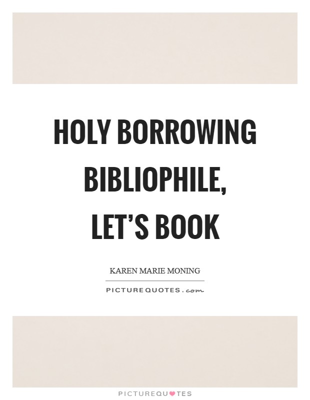 Holy borrowing bibliophile, let’s book Picture Quote #1