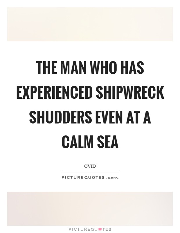 The man who has experienced shipwreck shudders even at a calm sea Picture Quote #1
