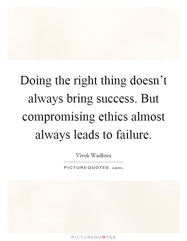 Doing the right thing doesn't always bring success. But compromising ethics almost always leads to failure Picture Quote #1