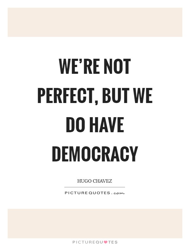 We're not perfect, but we do have democracy Picture Quote #1