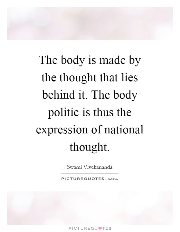 The body is made by the thought that lies behind it. The body politic is thus the expression of national thought Picture Quote #1