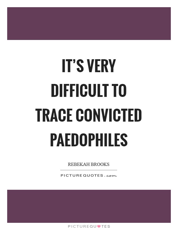 It's very difficult to trace convicted paedophiles Picture Quote #1