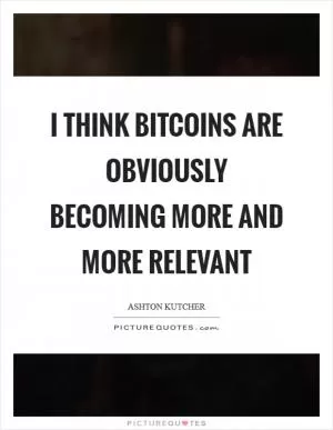 I think bitcoins are obviously becoming more and more relevant Picture Quote #1