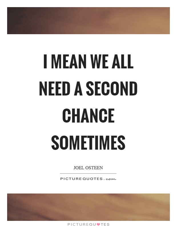 I mean we all need a second chance sometimes Picture Quote #1