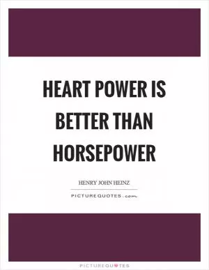 Heart power is better than horsepower Picture Quote #1
