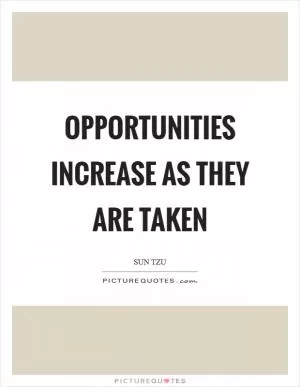 Opportunities increase as they are taken Picture Quote #1