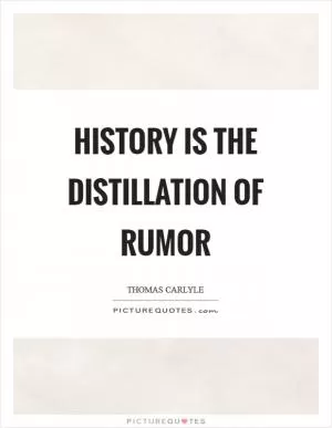 History is the distillation of rumor Picture Quote #1