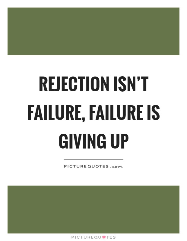 Rejection isn't failure, failure is giving up Picture Quote #1