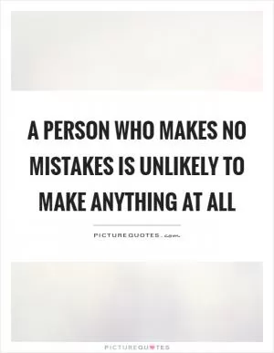 A person who makes no mistakes is unlikely to make anything at all Picture Quote #1