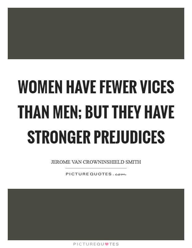 Women have fewer vices than men; but they have stronger prejudices Picture Quote #1