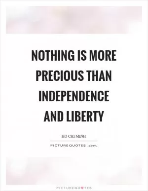 Nothing is more precious than independence and liberty Picture Quote #1