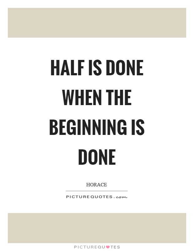 Half is done when the beginning is done Picture Quote #1