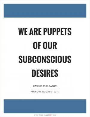 We are puppets of our subconscious desires Picture Quote #1